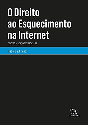 Capa do livro: O Direito ao Esquecimento na Internet: Conceito, Aplicação e Controvérsias - Ler Online pdf
