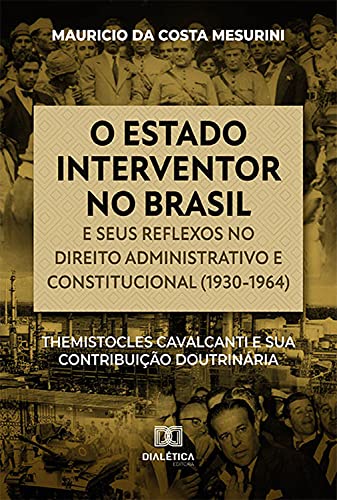 Livro PDF O estado interventor no Brasil e seus reflexos no direito administrativo e constitucional (1930-1964): Themistocles Cavalcanti e sua contribuição doutrinária
