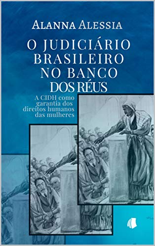 Capa do livro: O Judiciário Brasileiro no Banco dos Réus : A CIDH como garantia dos direitos humanos das mulheres - Ler Online pdf