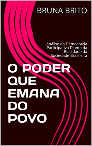 Livro PDF: O PODER QUE EMANA DO POVO: Análise da Democracia Participativa Diante da Realidade da Sociedade Brasileira