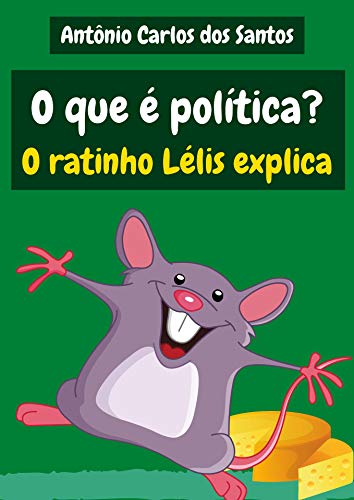Livro PDF O que é política? O ratinho Lélis explica (Coleção Cidadania para Crianças Livro 28)