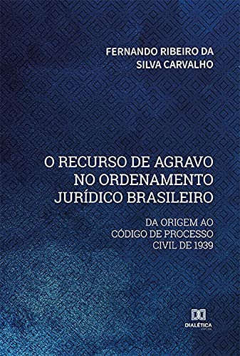 Capa do livro: O recurso de agravo no ordenamento jurídico brasileiro: da origem ao código de processo civil de 1939 - Ler Online pdf