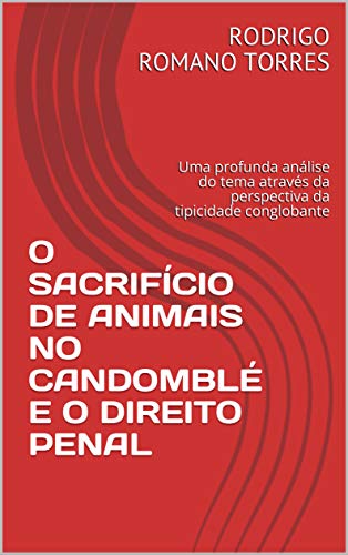Livro PDF: O SACRIFÍCIO DE ANIMAIS NO CANDOMBLÉ E O DIREITO PENAL: Uma profunda análise do tema através da perspectiva da tipicidade conglobante