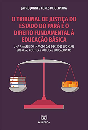 Livro PDF O Tribunal de Justiça do Estado do Pará e o Direito Fundamental à Educação Básica: uma análise do impacto das decisões judiciais sobre as políticas públicas educacionais