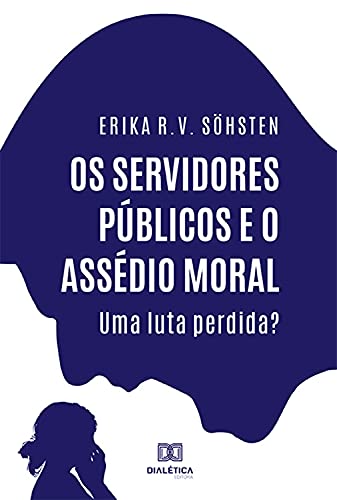 Capa do livro: Os Servidores Públicos e o Assédio Moral: Uma Luta Perdida? - Ler Online pdf