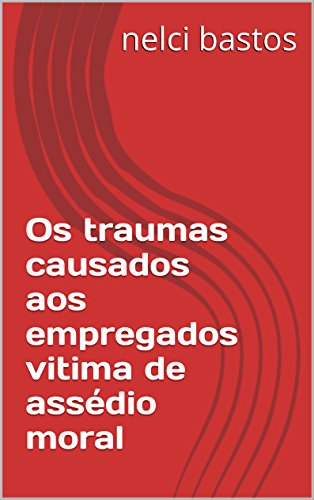 Capa do livro: Os traumas causados aos empregados vitima de assédio moral - Ler Online pdf