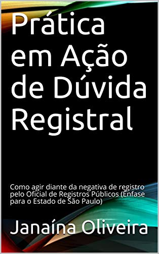 Livro PDF: Prática em Ação de Dúvida Registral: Como agir diante da negativa de registro pelo Oficial de Registros Públicos (Ênfase para o Estado de São Paulo)