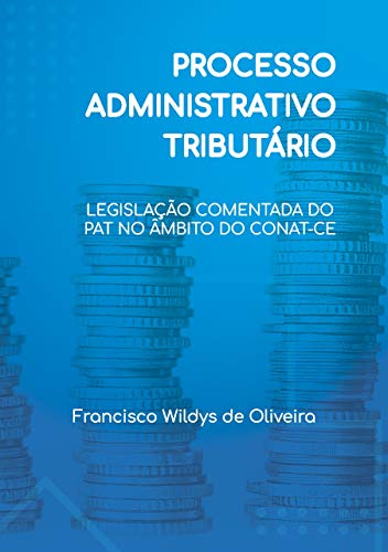 Livro PDF PROCESSO ADMINISTRATIVO TRIBUTÁRIO: LEGISLAÇÃO COMENTADA DO PAT NO ÂMBITO DO CONAT-CE