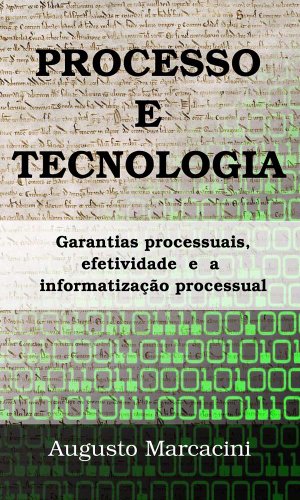 Capa do livro: Processo e Tecnologia: garantias processuais, efetividade e a informatização processual - Ler Online pdf