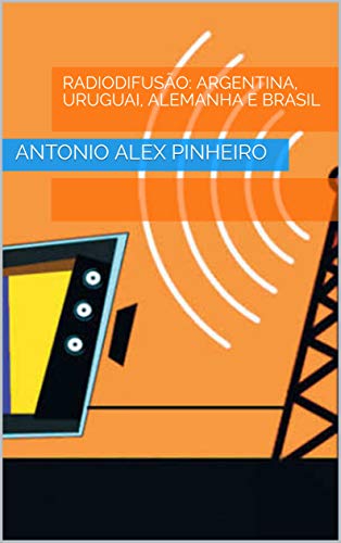 Capa do livro: RADIODIFUSÃO: ARGENTINA, URUGUAI, ALEMANHA E BRASIL - Ler Online pdf