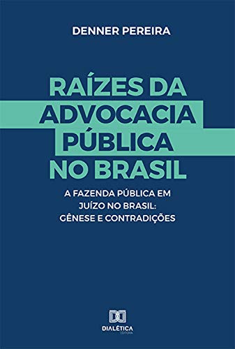 Capa do livro: Raízes da Advocacia Pública no Brasil: a Fazenda Pública em Juízo no Brasil : Gênese e Contradições - Ler Online pdf