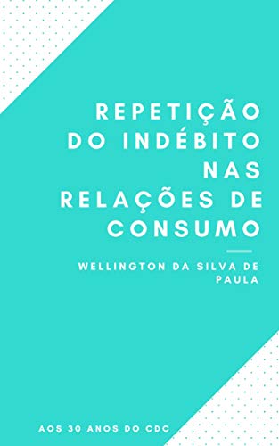 Livro PDF: REPETIÇÃO DO INDÉBITO NAS RELAÇÕES DE CONSUMO
