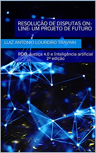 Livro PDF Resolução de Disputas On-line: um projeto de futuro: RDO, Justiça 4.0 e Inteligência artificial 2ª edição (Manual da Conciliação e Mediação Trabalhista)