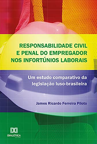 Capa do livro: Responsabilidade civil e penal do empregador nos infortúnios laborais :: um estudo comparativo da legislação luso-brasileira - Ler Online pdf