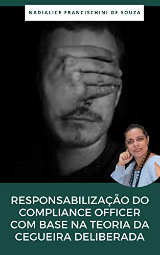 Livro PDF RESPONSABILIZAÇÃO DO COMPLIANCE OFFICER COM BASE NA TEORIA DA CEGUEIRA DELIBERADA (Artigos Jurídicos 11)