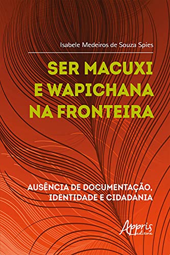 Capa do livro: Ser Macuxi e Wapichana na Fronteira: Ausência de Documentação, Identidade e Cidadania - Ler Online pdf