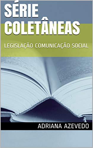 Capa do livro: SÉRIE COLETÂNEAS: LEGISLAÇÃO COMUNICAÇÃO SOCIAL - Ler Online pdf