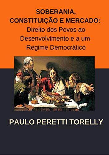 Livro PDF Soberania, constituição e mercado: direito dos povos ao desenvolvimento e a um regime democrático