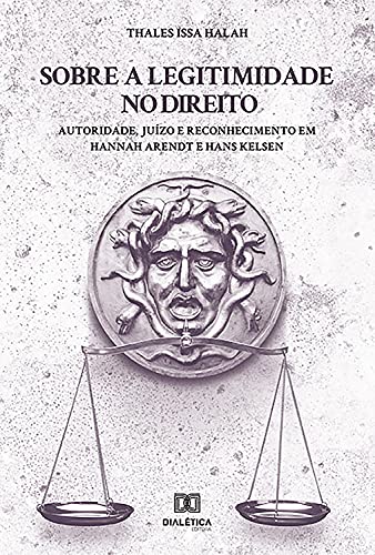 Capa do livro: Sobre a Legitimidade no Direito: Autoridade, Juízo e Reconhecimento em Hannah Arendt e Hans Kelsen - Ler Online pdf