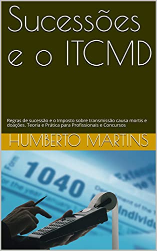 Livro PDF: Sucessões e o ITCMD: Regras de sucessão e o Imposto sobre transmissão causa mortis e doações. Teoria e Prática para Profissionais e Concursos (Tributos Estaduais e Simples Nacional)