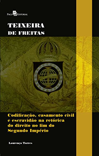 Capa do livro: Teixeira de Freitas: Codificação, casamento civil e escravidão na retórica do direito no fim do Segundo Império - Ler Online pdf