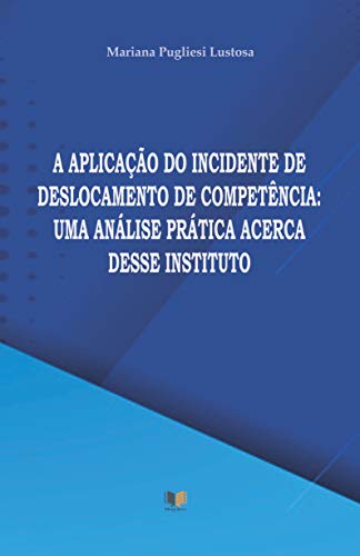 Livro PDF: A APLICAÇÃO DO INCIDENTE DE DESLOCAMENTO DE COMPETÊNCIA: UMA ANÁLISE PRÁTICA ACERCA DESSE INSTITUTO