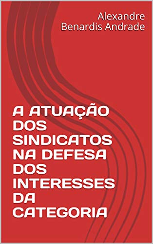 Livro PDF: A ATUAÇÃO DOS SINDICATOS NA DEFESA DOS INTERESSES DA CATEGORIA