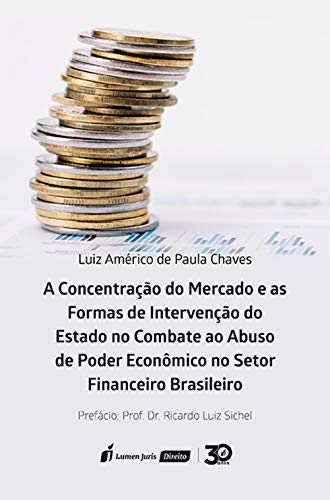 Capa do livro: A concentração do mercado e as formas de intervenção do Estado no combate ao abuso de poder econômico no setor financeiro brasileiro - Ler Online pdf