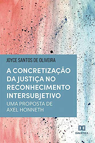 Capa do livro: A Concretização da Justiça no Reconhecimento Intersubjetivo: uma proposta de Axel Honneth - Ler Online pdf