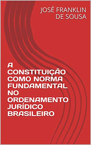 Livro PDF A CONSTITUIÇÃO COMO NORMA FUNDAMENTAL NO ORDENAMENTO JURÍDICO BRASILEIRO