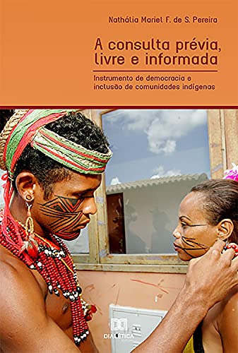 Capa do livro: A Consulta Prévia, Livre e Informada: Instrumento de democracia e inclusão de comunidades indígenas - Ler Online pdf