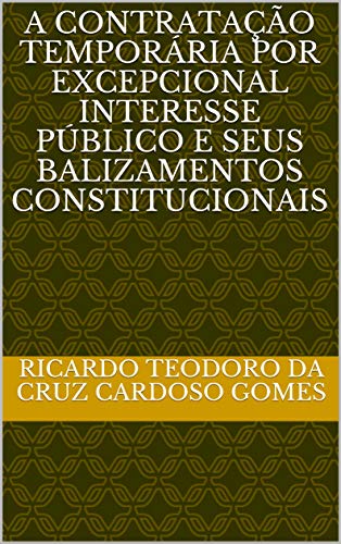 Livro PDF: A CONTRATAÇÃO TEMPORÁRIA POR EXCEPCIONAL INTERESSE PÚBLICO E SEUS BALIZAMENTOS CONSTITUCIONAIS