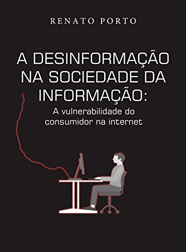 Capa do livro: A desinformação na sociedade da informação: A vulnerabilidade do consumidor na internet - Ler Online pdf