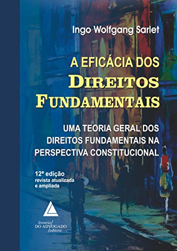 Livro PDF A Eficácia dos Direitos Fundamentais ; Uma Teoria Geral dos Direitos Fundamentais na Perspectiva Constitucional