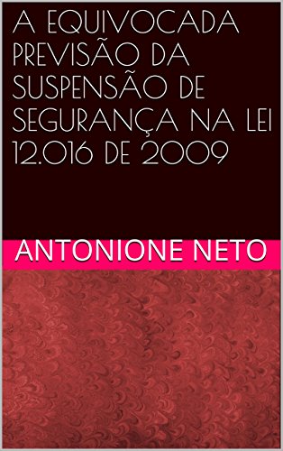 Livro PDF A EQUIVOCADA PREVISÃO DA SUSPENSÃO DE SEGURANÇA NA LEI 12.016 DE 2009
