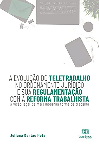 Livro PDF: A evolução do teletrabalho no ordenamento jurídico e sua regulamentação com a reforma trabalhista: a visão legal da mais moderna forma de trabalho
