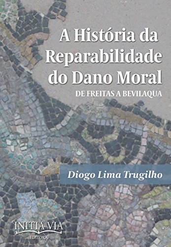 Capa do livro: A História da Reparabilidade do Dano Moral: De Freitas a Bevilaqua (História do Direito Civil Brasileiro Livro 1) - Ler Online pdf