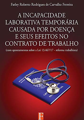 Capa do livro: A Incapacidade Laborativa Temporária Causada Por Doença E Seus Efeitos No Contrato De Trabalho - Ler Online pdf
