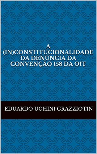 Capa do livro: A (in)constitucionalidade da denúncia da Convenção 158 da OIT - Ler Online pdf