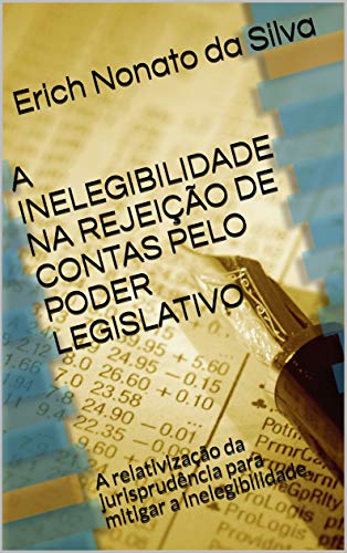 Livro PDF: A INELEGIBILIDADE NA REJEIÇÃO DE CONTAS PELO PODER LEGISLATIVO : A relativização da jurisprudência para mitigar a inelegibilidade.