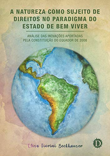 Capa do livro: A Natureza como Sujeito de Direitos no Paradigma do Estado de Bem Viver: Análise das inovações aportadas pela Constituição do Equador de 2008 - Ler Online pdf