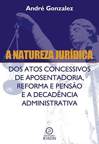 Livro PDF A natureza jurídica dos atos concessivos de aposentadoria, reforma e pensão e a decadência administrativa