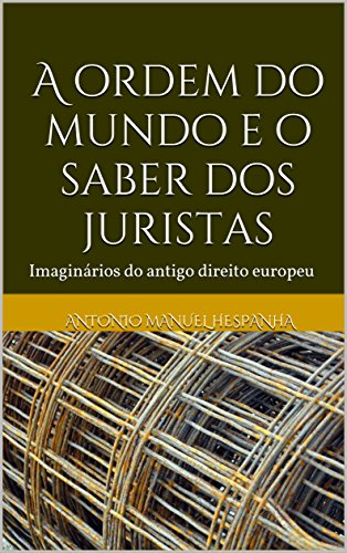 Capa do livro: A ordem do mundo e o saber dos juristas: Imaginários do antigo direito europeu - Ler Online pdf
