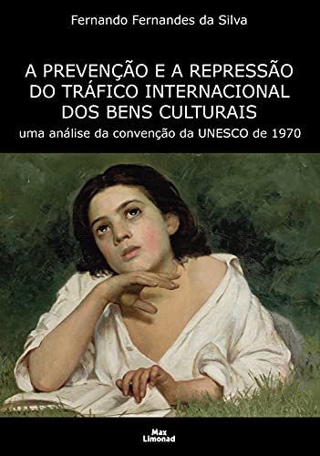 Capa do livro: A Prevenção e a Repressão do Tráfico Internacional dos Bens Culturais: uma análise da convenção da UNESCO de 1970 - Ler Online pdf