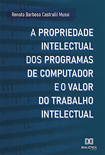 Capa do livro: A Propriedade Intelectual dos Programas de Computador e o Valor do Trabalho Intelectual - Ler Online pdf