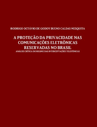 Capa do livro: A proteção da privacidade nas comunicações eletrônicas reservadas no Brasil: análise crítica do regime das interceptações telefônicas - Ler Online pdf