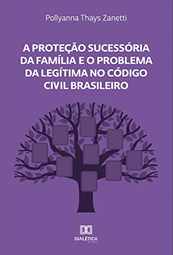 Capa do livro: A Proteção Sucessória da Família e o Problema da Legítima no Código Civil Brasileiro - Ler Online pdf