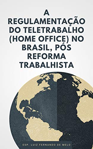 Livro PDF A REGULAMENTAÇÃO DO TELETRABALHO (HOME OFFICE) NO BRASIL, PÓS REFORMA TRABALHISTA