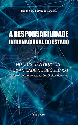Livro PDF: A responsabilidade Internacional do Estado no “Jus Gentium” da humanidade no século XXI.: A nova Ordem Internacional dos Direitos Humanos