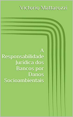 Capa do livro: A Responsabilidade Jurídica dos Bancos por Danos Socioambientais - Ler Online pdf